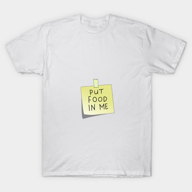 Put Food In Me T-Shirt by bakru84